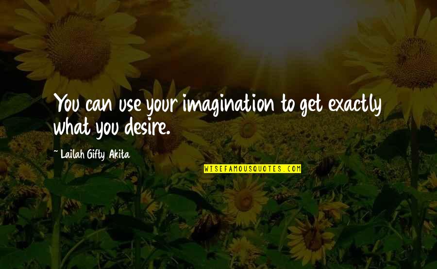 Desires Quotes By Lailah Gifty Akita: You can use your imagination to get exactly