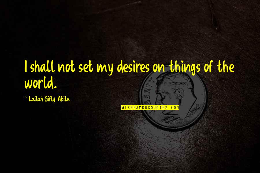 Desires Quotes By Lailah Gifty Akita: I shall not set my desires on things