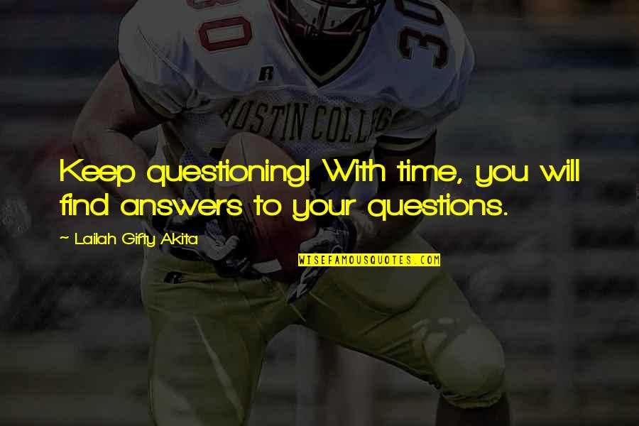 Desires Quotes By Lailah Gifty Akita: Keep questioning! With time, you will find answers