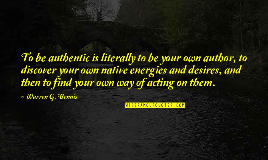 Desires Quotes By Warren G. Bennis: To be authentic is literally to be your