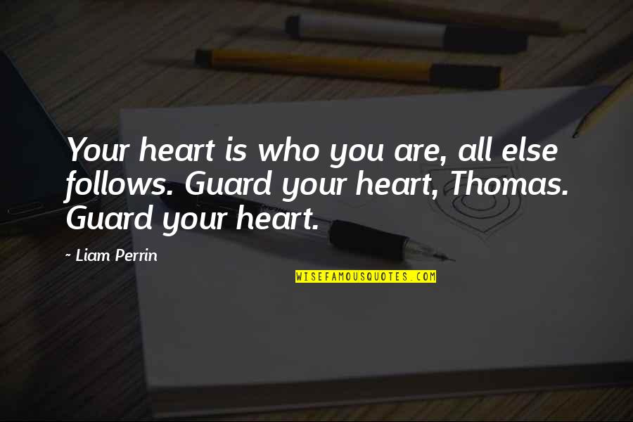 Desires To Sift Quotes By Liam Perrin: Your heart is who you are, all else