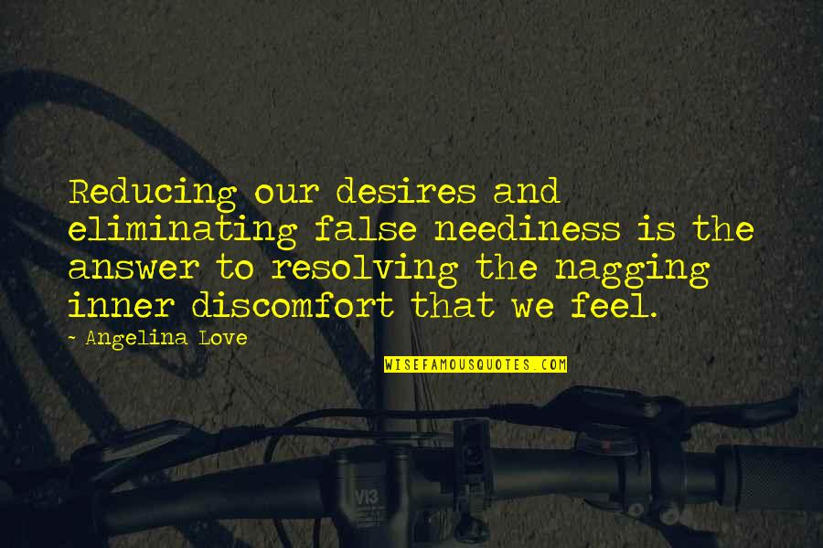Desires We Quotes By Angelina Love: Reducing our desires and eliminating false neediness is