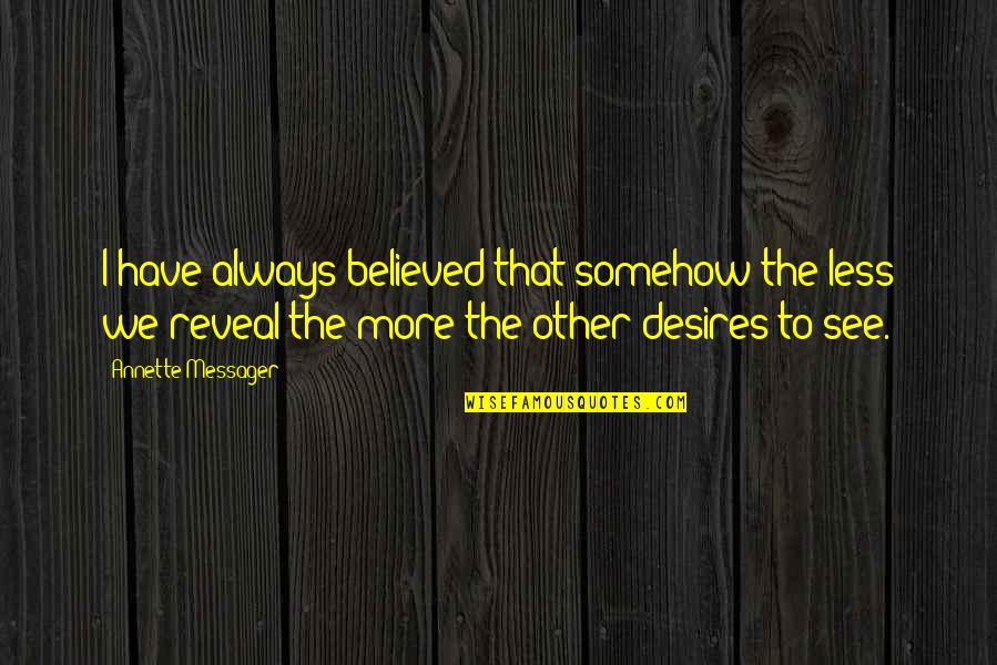 Desires We Quotes By Annette Messager: I have always believed that somehow the less