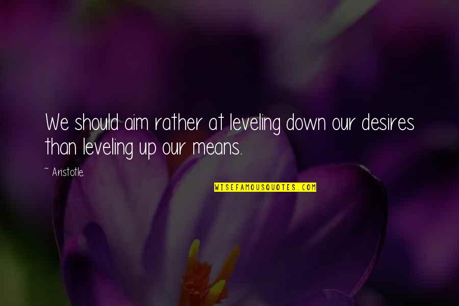 Desires We Quotes By Aristotle.: We should aim rather at leveling down our
