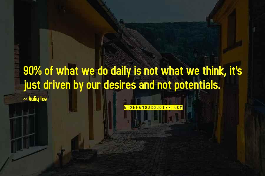 Desires We Quotes By Auliq Ice: 90% of what we do daily is not