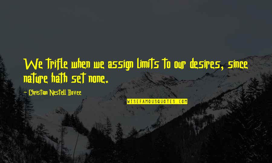 Desires We Quotes By Christian Nestell Bovee: We trifle when we assign limits to our