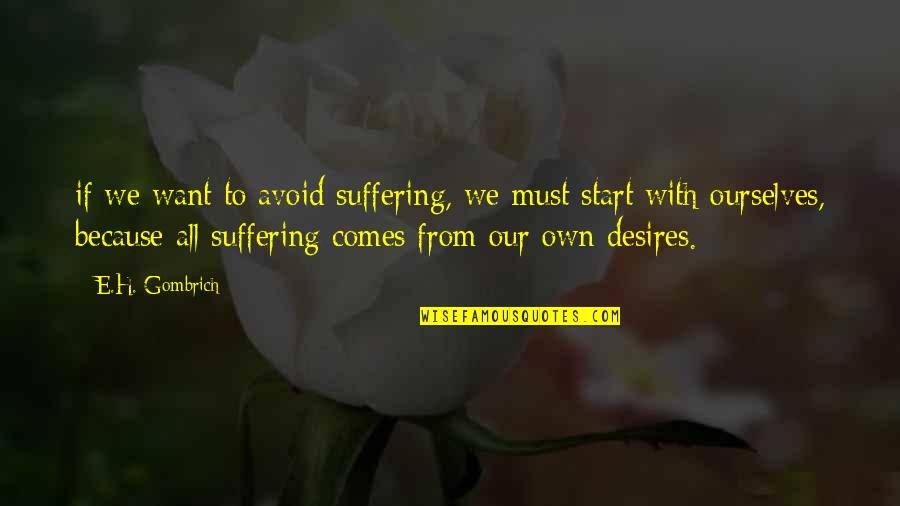 Desires We Quotes By E.H. Gombrich: if we want to avoid suffering, we must