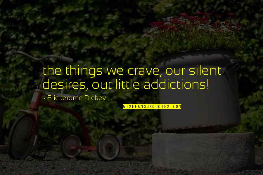 Desires We Quotes By Eric Jerome Dickey: the things we crave, our silent desires, out