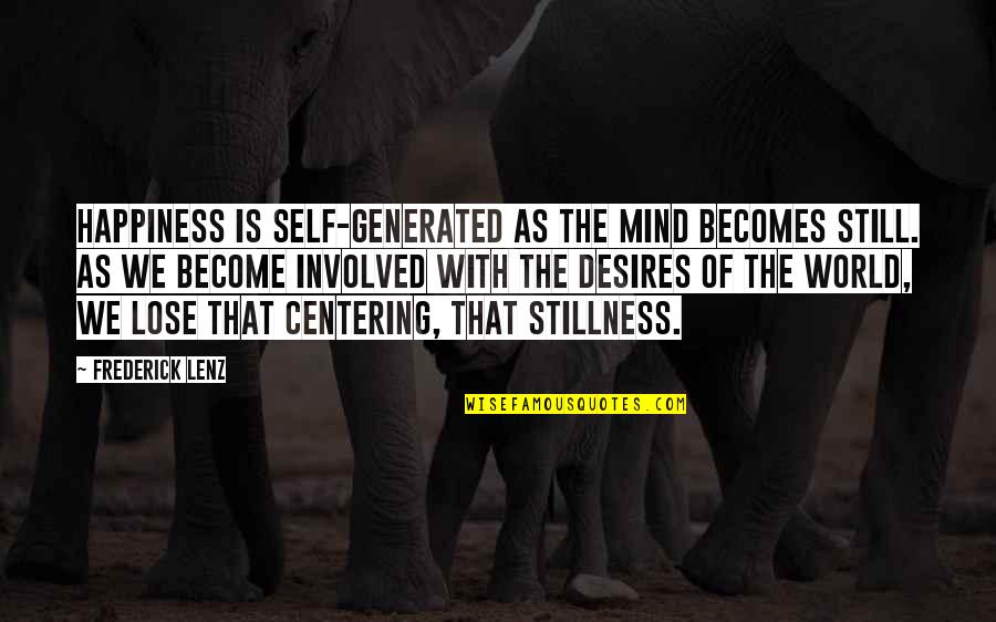 Desires We Quotes By Frederick Lenz: Happiness is self-generated as the mind becomes still.