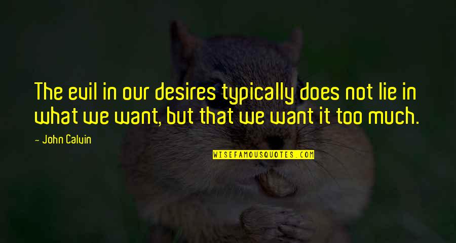 Desires We Quotes By John Calvin: The evil in our desires typically does not