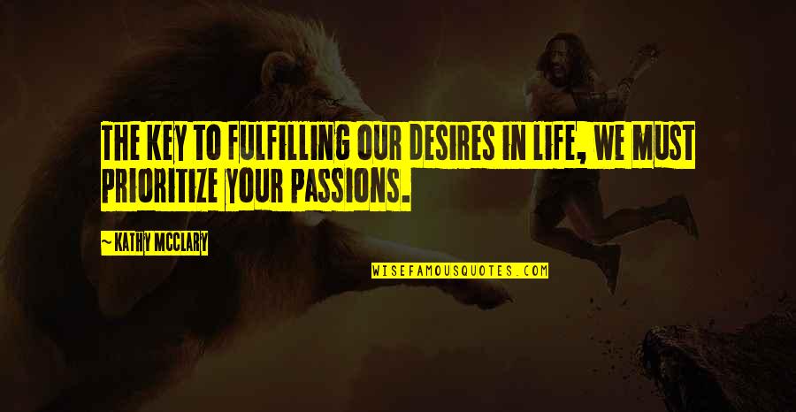 Desires We Quotes By Kathy McClary: The key to fulfilling our desires in life,