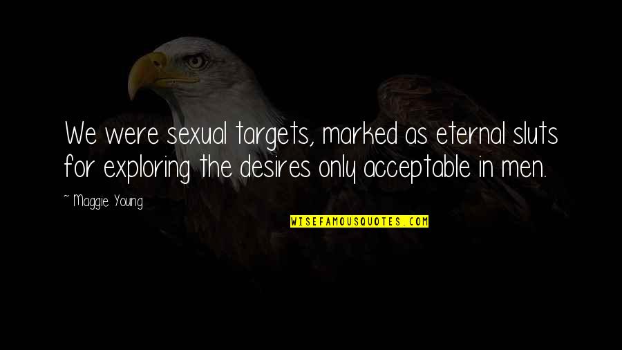 Desires We Quotes By Maggie Young: We were sexual targets, marked as eternal sluts