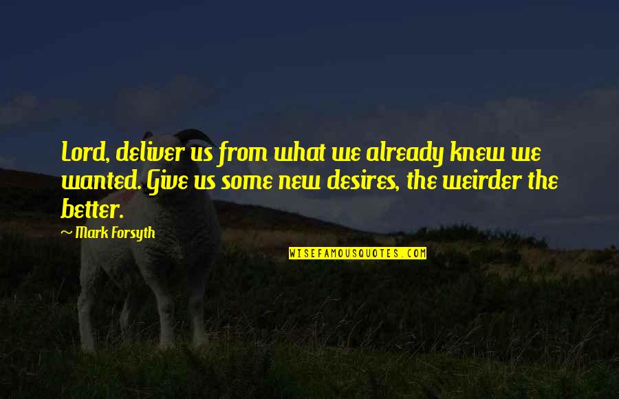 Desires We Quotes By Mark Forsyth: Lord, deliver us from what we already knew