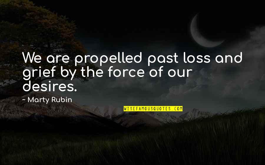 Desires We Quotes By Marty Rubin: We are propelled past loss and grief by