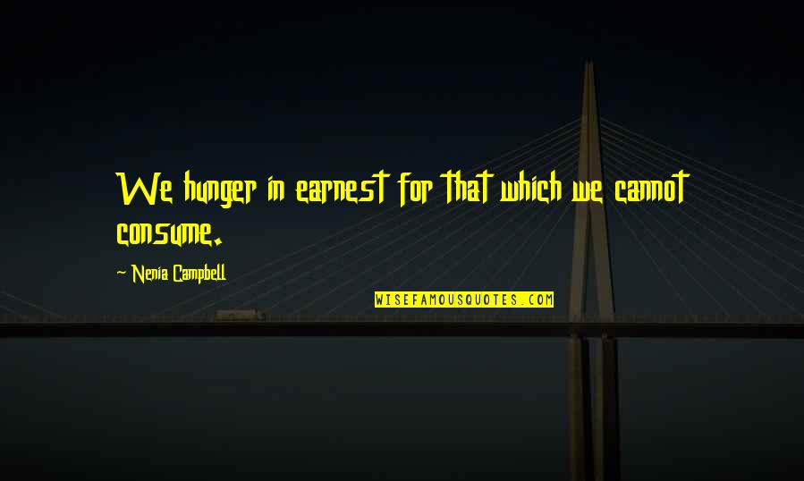 Desires We Quotes By Nenia Campbell: We hunger in earnest for that which we