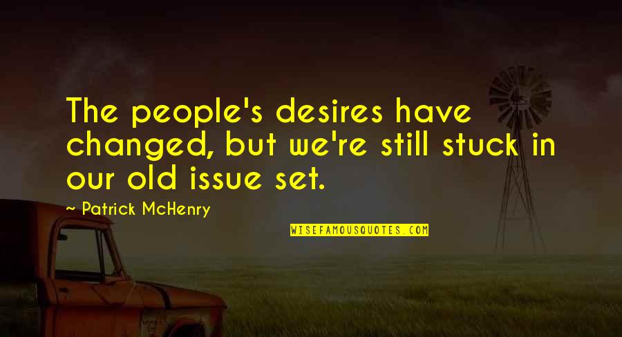 Desires We Quotes By Patrick McHenry: The people's desires have changed, but we're still