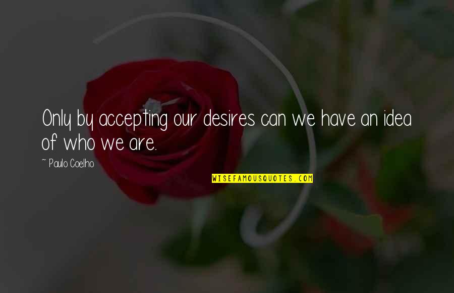 Desires We Quotes By Paulo Coelho: Only by accepting our desires can we have