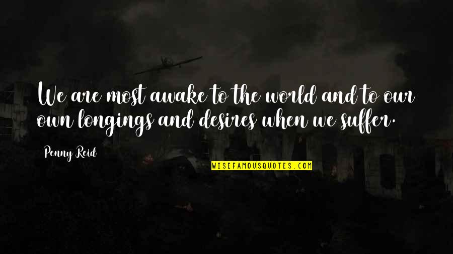 Desires We Quotes By Penny Reid: We are most awake to the world and