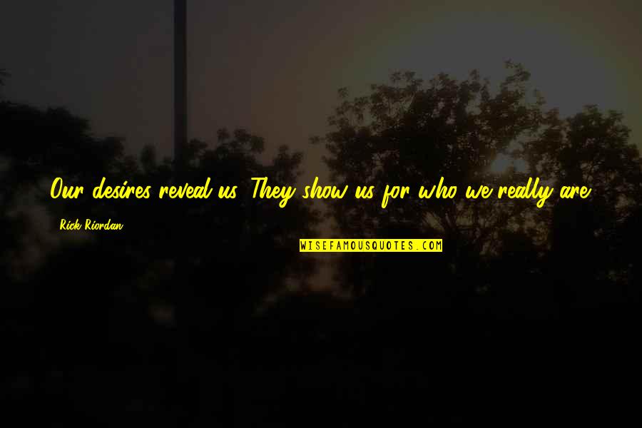 Desires We Quotes By Rick Riordan: Our desires reveal us. They show us for