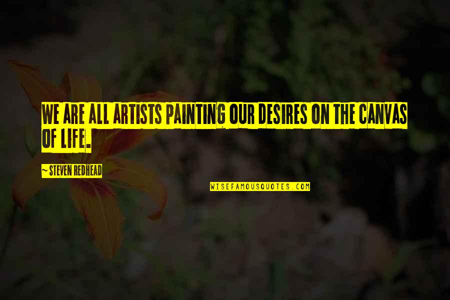 Desires We Quotes By Steven Redhead: We are all artists painting our desires on