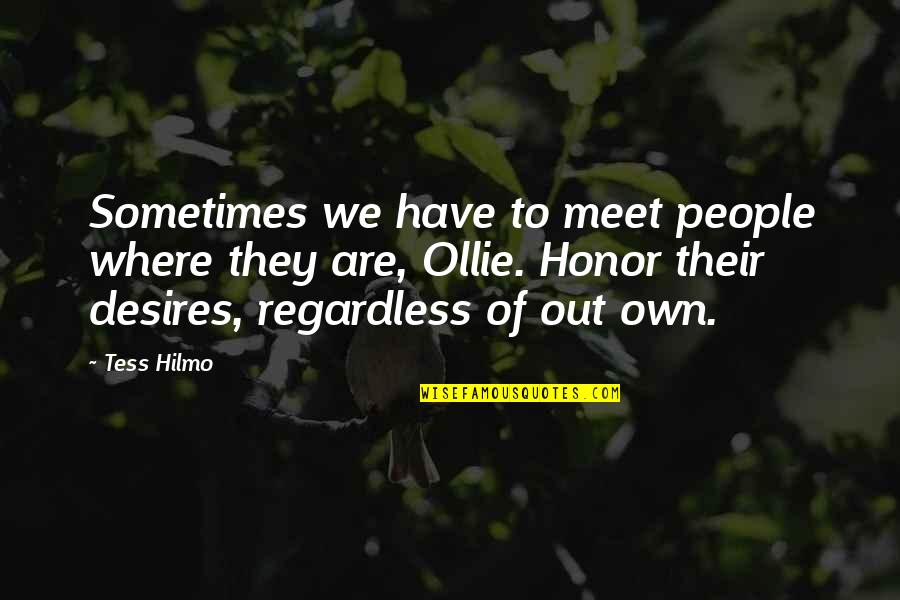 Desires We Quotes By Tess Hilmo: Sometimes we have to meet people where they
