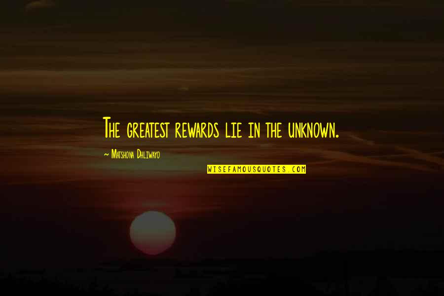 Desirestto Quotes By Matshona Dhliwayo: The greatest rewards lie in the unknown.