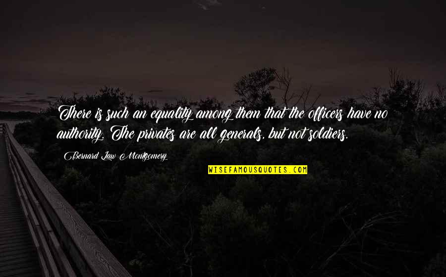Desireth Denisse Quotes By Bernard Law Montgomery: There is such an equality among them that Desireth Denisse Quotes By Bernard Law Montgomery: There is such an equality among them that