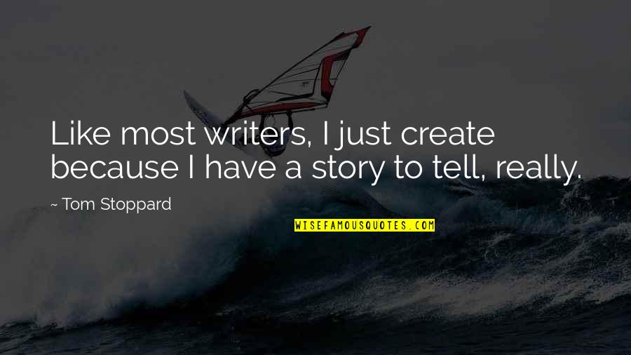 Desireth Denisse Quotes By Tom Stoppard: Like most writers, I just create because I