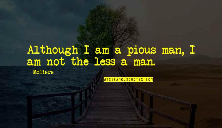 Desiring God Quotes By Moliere: Although I am a pious man, I am