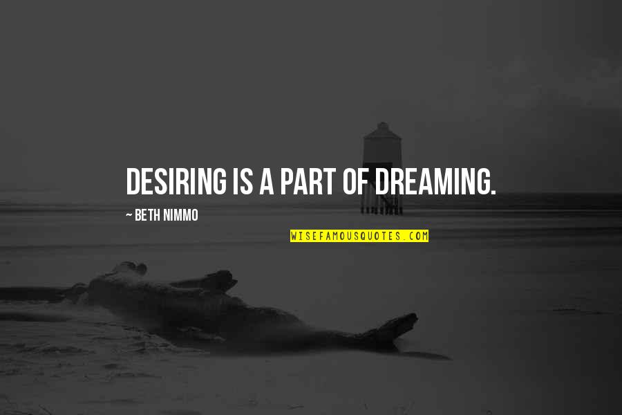 Desiring Quotes By Beth Nimmo: Desiring is a part of dreaming. Desiring Quotes By Beth Nimmo: Desiring is a part of dreaming.