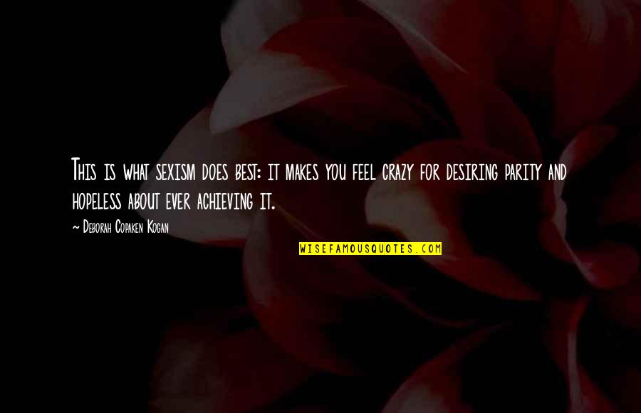 Desiring Quotes By Deborah Copaken Kogan: This is what sexism does best: it makes Desiring Quotes By Deborah Copaken Kogan: This is what sexism does best: it makes