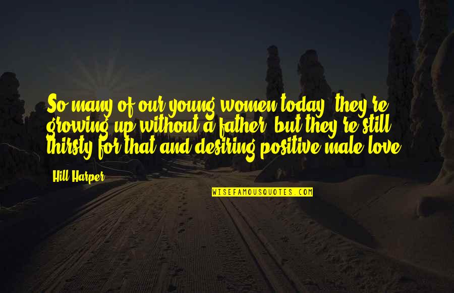 Desiring Quotes By Hill Harper: So many of our young women today, they're Desiring Quotes By Hill Harper: So many of our young women today, they're