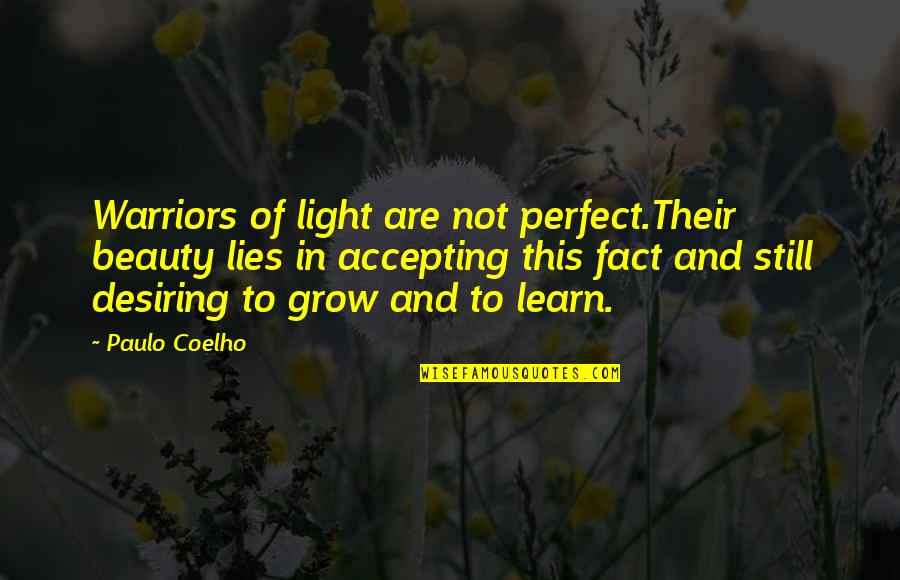 Desiring Quotes By Paulo Coelho: Warriors of light are not perfect.Their beauty lies Desiring Quotes By Paulo Coelho: Warriors of light are not perfect.Their beauty lies