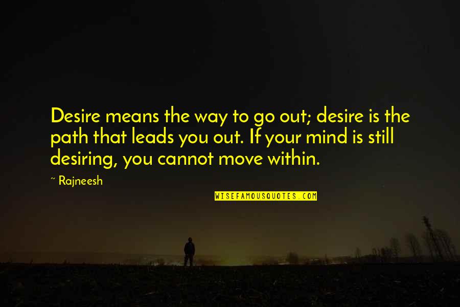 Desiring Quotes By Rajneesh: Desire means the way to go out; desire Desiring Quotes By Rajneesh: Desire means the way to go out; desire