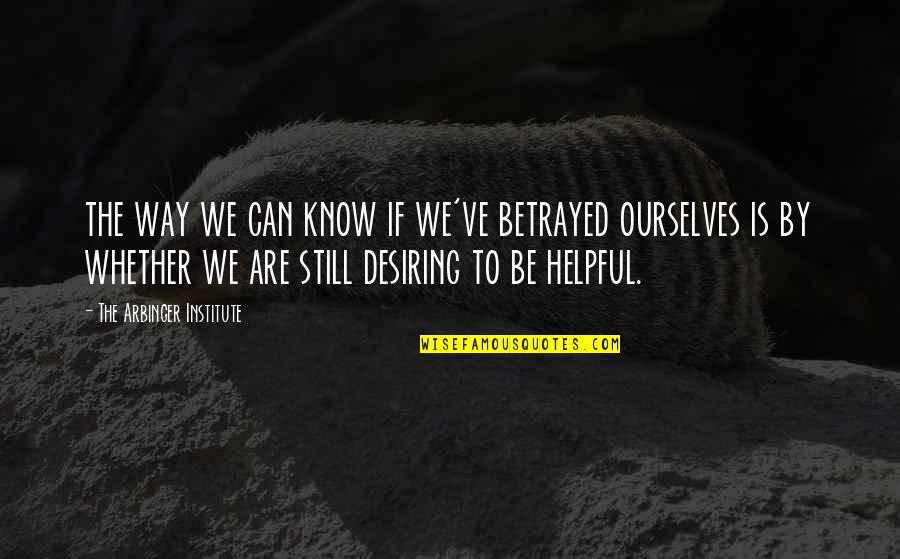 Desiring Quotes By The Arbinger Institute: the way we can know if we've betrayed Desiring Quotes By The Arbinger Institute: the way we can know if we've betrayed