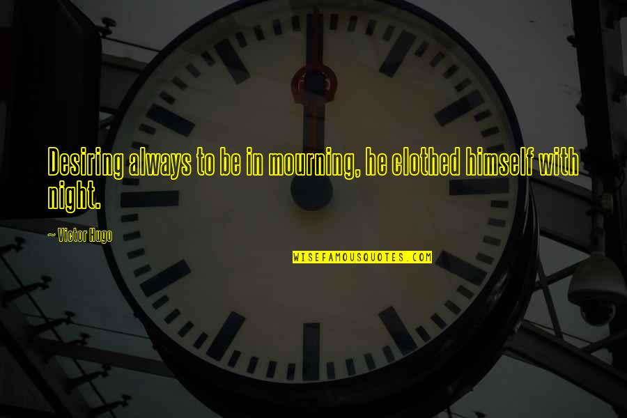 Desiring Quotes By Victor Hugo: Desiring always to be in mourning, he clothed