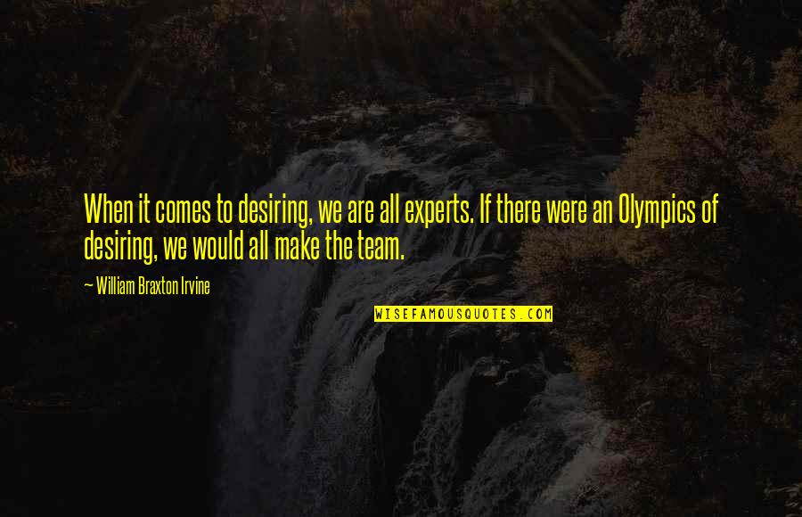 Desiring Quotes By William Braxton Irvine: When it comes to desiring, we are all Desiring Quotes By William Braxton Irvine: When it comes to desiring, we are all