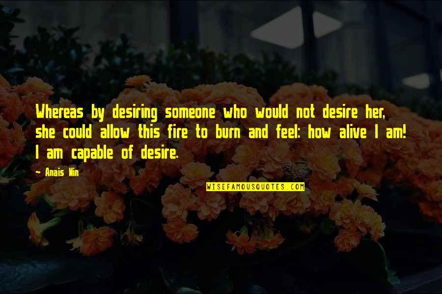 Desiring You Quotes By Anais Nin: Whereas by desiring someone who would not desire Desiring You Quotes By Anais Nin: Whereas by desiring someone who would not desire