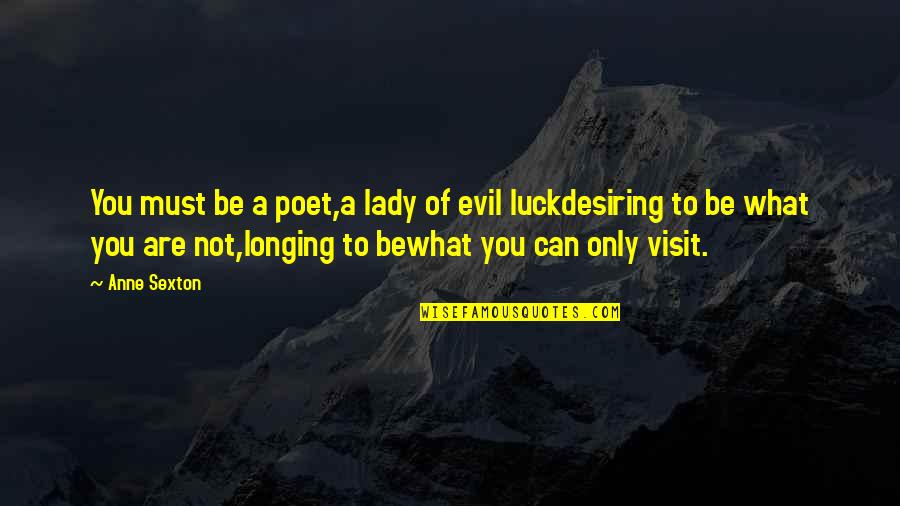 Desiring You Quotes By Anne Sexton: You must be a poet,a lady of evil Desiring You Quotes By Anne Sexton: You must be a poet,a lady of evil