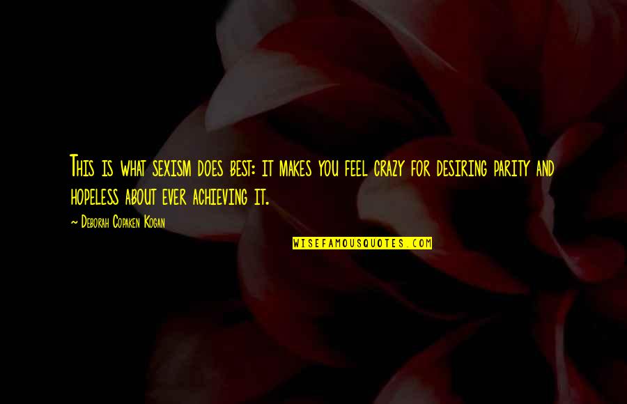 Desiring You Quotes By Deborah Copaken Kogan: This is what sexism does best: it makes Desiring You Quotes By Deborah Copaken Kogan: This is what sexism does best: it makes