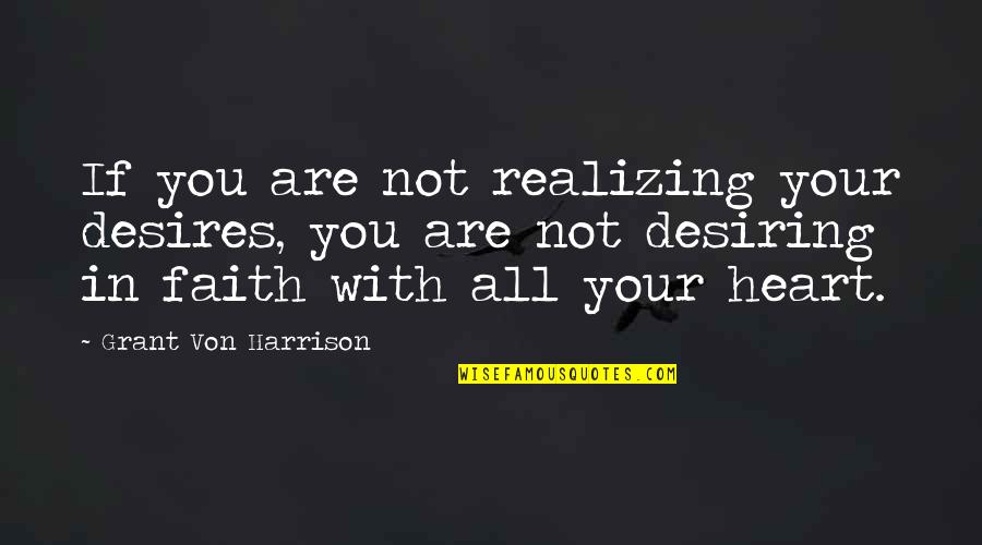 Desiring You Quotes By Grant Von Harrison: If you are not realizing your desires, you Desiring You Quotes By Grant Von Harrison: If you are not realizing your desires, you