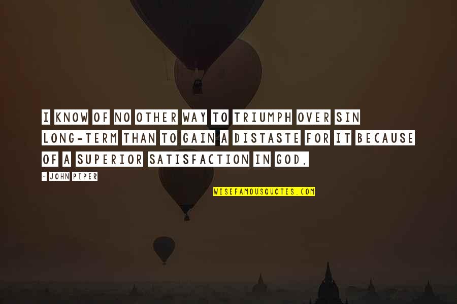 Desiring You Quotes By John Piper: I know of no other way to triumph Desiring You Quotes By John Piper: I know of no other way to triumph
