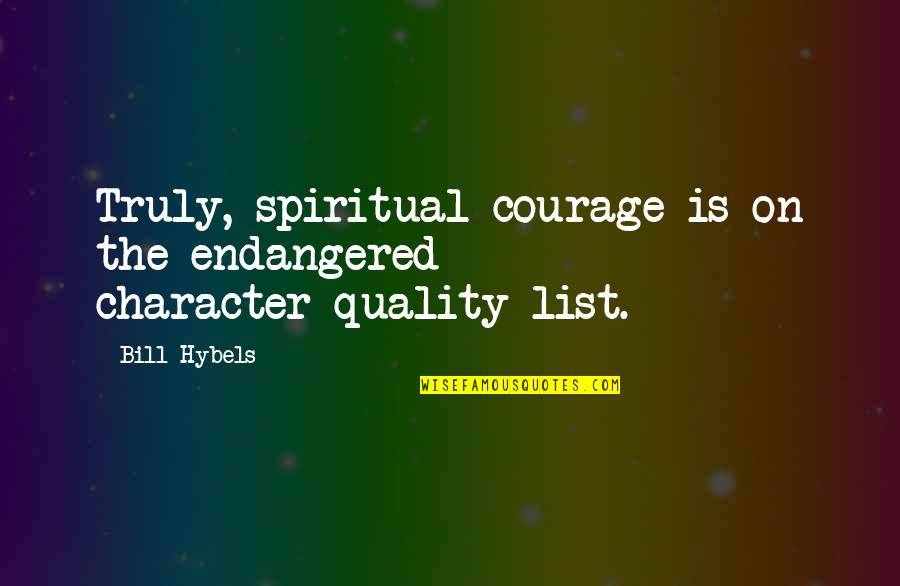 Desiron Dining Quotes By Bill Hybels: Truly, spiritual courage is on the endangered character-quality