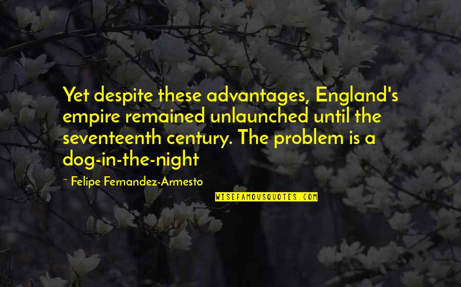 Desiron Los Angeles Quotes By Felipe Fernandez-Armesto: Yet despite these advantages, England's empire remained unlaunched
