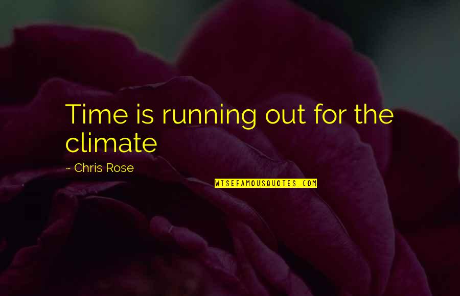 Desiron Quotes By Chris Rose: Time is running out for the climate