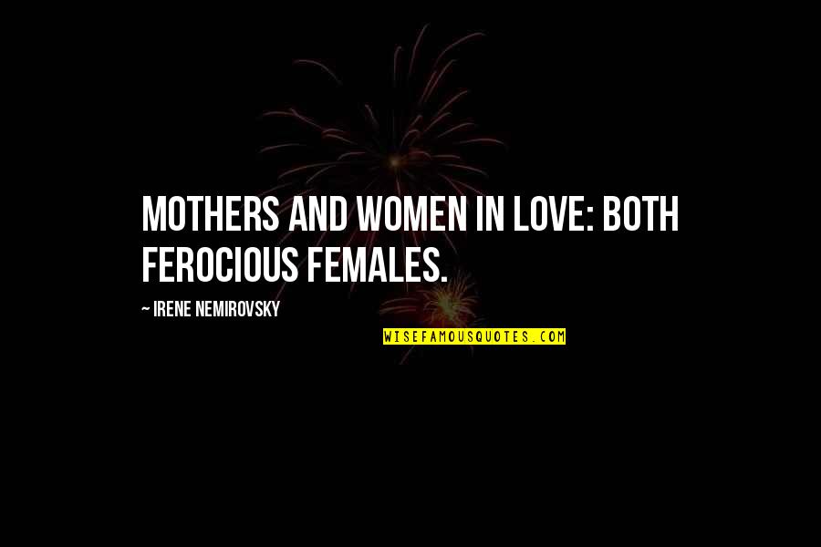 Desiron Quotes By Irene Nemirovsky: Mothers and women in love: both ferocious females.