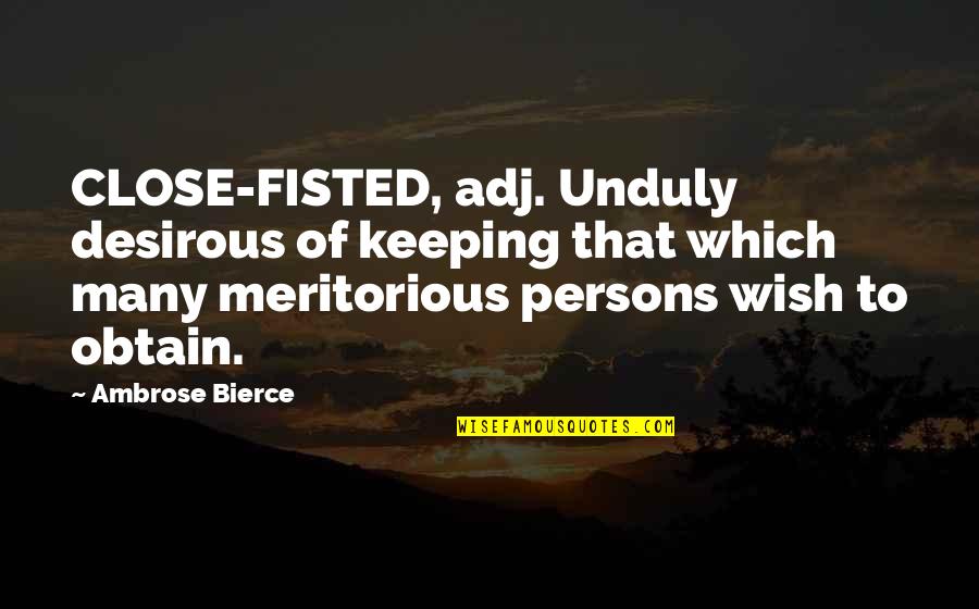 Desirous Quotes By Ambrose Bierce: CLOSE-FISTED, adj. Unduly desirous of keeping that which