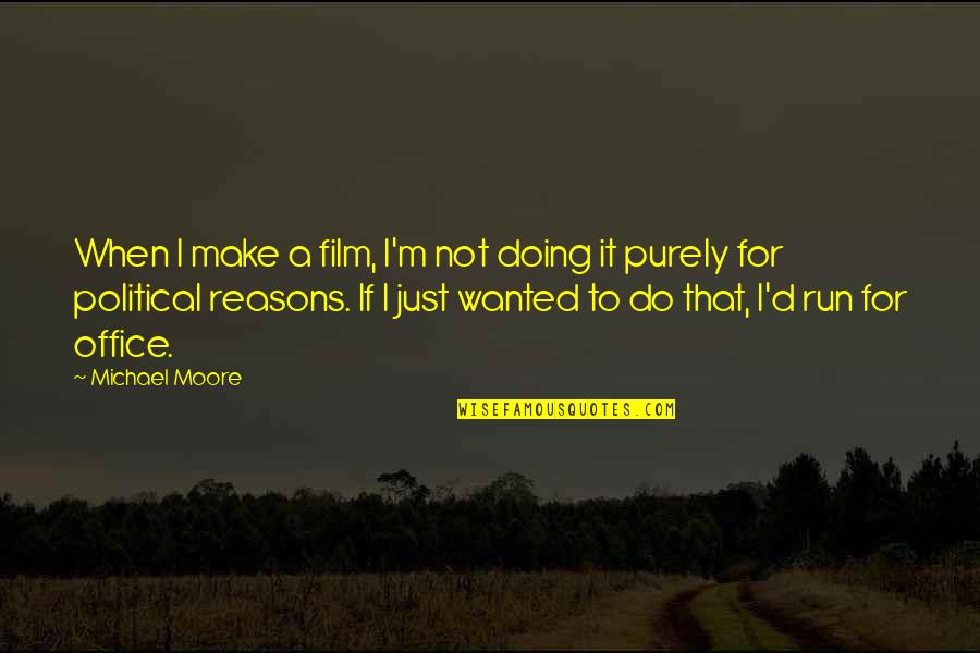 Desir'st Quotes By Michael Moore: When I make a film, I'm not doing