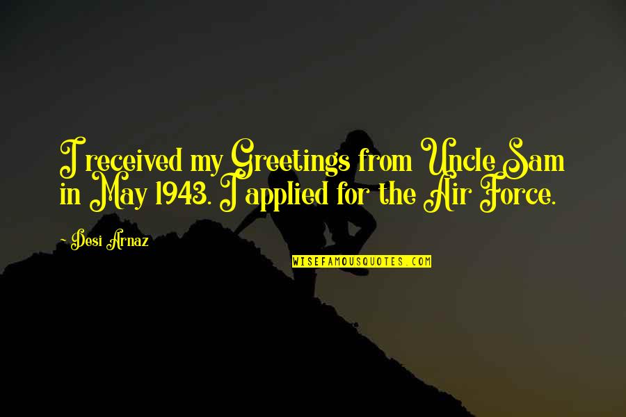 Desi's Quotes By Desi Arnaz: I received my Greetings from Uncle Sam in