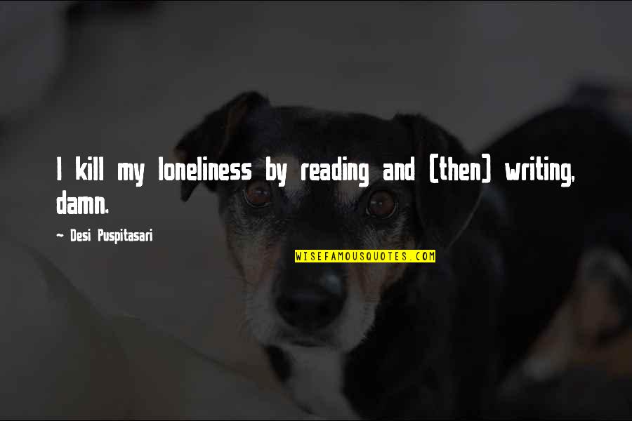 Desi's Quotes By Desi Puspitasari: I kill my loneliness by reading and (then)